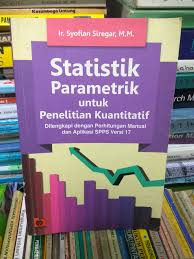 Statistik parametrik untuk penelitian kuantitatif dilengkapi dengan perhitungan manual dan aplikasi spss 17