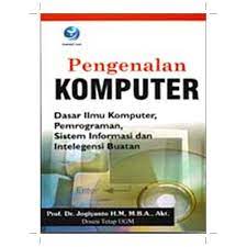 Pengenalan komputer : dasar ilmu komputer, pemrograman, sistem informasi dan intelegensi buatan