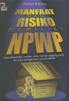 Manfaat dan risiko memiliki NPWP : cara memperoleh, manfaat, risiko, hak dan tanggung jawab, dan solusi berbagai kasus memiliki NPWP