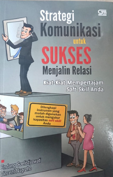 Strategi komunikasi untuk sukses menjalin relasi : kiat-kiat mempertajam soft skill anda