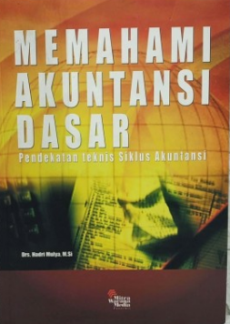 Memahami akuntansi dasar : pendekatan teknis siklus akuntansi
