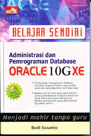 Belajar sendiri administrasi dan pemrograman database oracle 10g xe