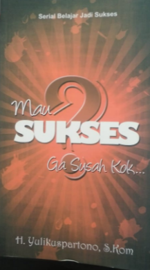 Serial belajar jadi sukses : mau sukses? ga susah kok