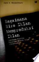 Bagaimana biro iklan memproduksi iklan : bimbingan praktis penulisan naskah iklan (copywriting)