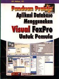 Panduan praktis aplikasi database menggunakan visual foxpro untuk pemula
