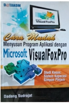Cara mudah menyusun program aplikasi dengan microsoft visual foxpro