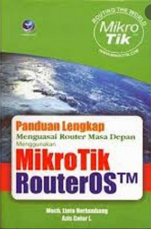 Panduan lengkap menguasai router masa depan menggunakan mikrotik routerOS TM