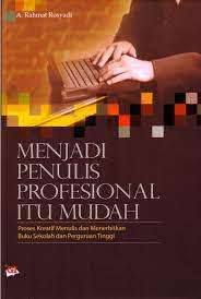 Menjadi penulis profesional itu mudah : proses kreatif menulis & menerbitkan buku sekolah dan perguruan tinggi