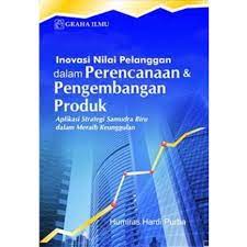 Inovasi nilai pelanggan dalam perencanaan & pengembangan produk : aplikasi strategi samudra biru dalam meraih keunggulan