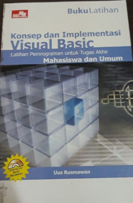 Buku latihan konsep dan implementasi visual basic : latihan pemrograman untuk tugas akhir mahasiswa dan umum