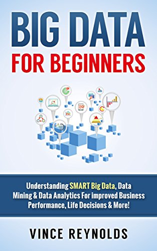 Big data for beginners : undrestanding smart big data, data mining & data analytics for improved business performance, life decisions & more