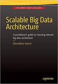 Scalable big data architecture : a practitioner's guide to choosing relevant big data architecture