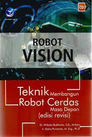 Robot vision teknik membangun robot cerdas masa depan (edisi revisi)