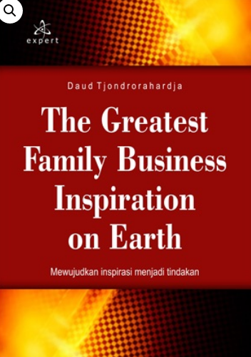 The greates family business inspiration on earth : mewujudkan inspirasi menjadi tindakan