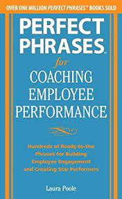 Perfect Phrases for Coaching Employee Performance: Hundreds of Ready-to-Use Phrases for Building Employee Engagement and Creating Star Performers