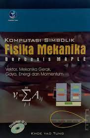 Komputasi simbolik fisika mekanika berbasis Maple vektor, mekanika gerak, gaya, energi dan momentum / Koe Yoe Tung