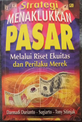 Strategi menaklukkan pasar : melalui riset ekuitas dan perilaku merek