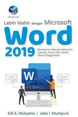 Lebih mahir dengan microsoft word 2019 : membantu menulis dokumen, laporan, karya tulis ilmiah, skripsi hingga buku