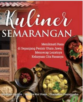 Kuliner semarangan : menikmati rasa di sepanjang pesisir utara jawa, mencecap lezatnya kekayaan cita rasanya