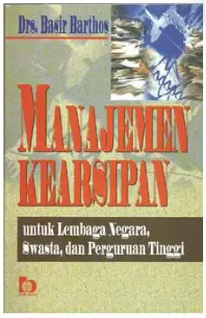 Manajemen kearsipan: untuk lembaga negara, swasta, dan perguruan tinggi