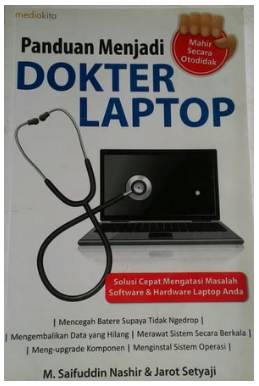 Panduan menjadi dokter laptop ; solusi cepat mengatasi masalah software & hardware laptop anda