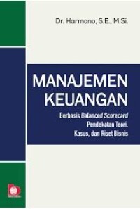 Manajemen keuangan : berbasis balance scorecard pendekatan teori, kasus, dan riset bisnis