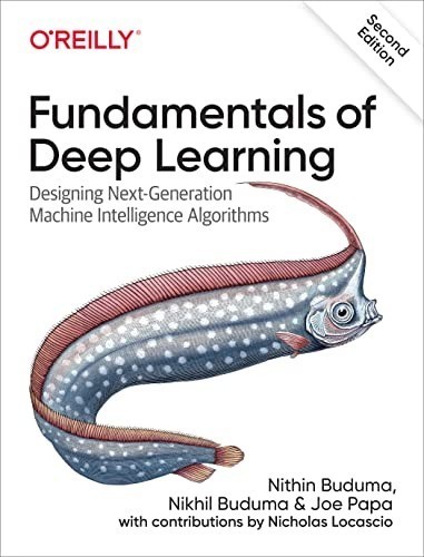 Fundamentals of deep learning : designing next-generation machine intelligence algorithms