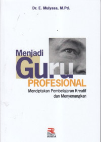 Menjadi guru profesional : menciptakan pembelajaran kreatif dan menyenangkan