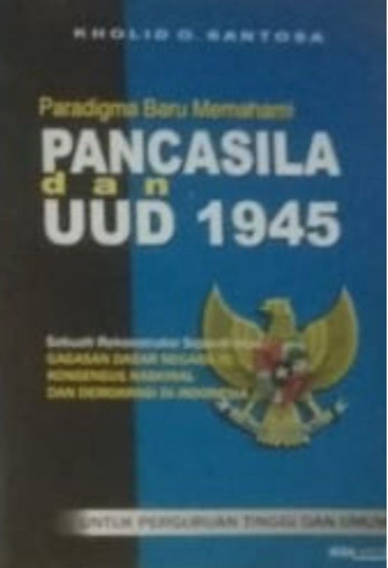 Paradigma Baru Memahami Pancasila dan UUD 1945 : sebuah rekonstruksi sejarah atas gagasan dasar negara RI, konsensus nasional dan demokrasi di Indonesia