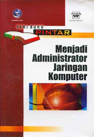 Seri Buku Pintar : Menjadi Administrator Jaringan Komputer