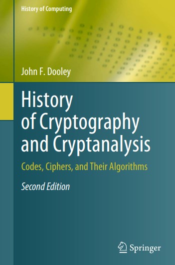 History of Cryptography and Cryptanalysis Codes, Ciphers, and Their Algorithms